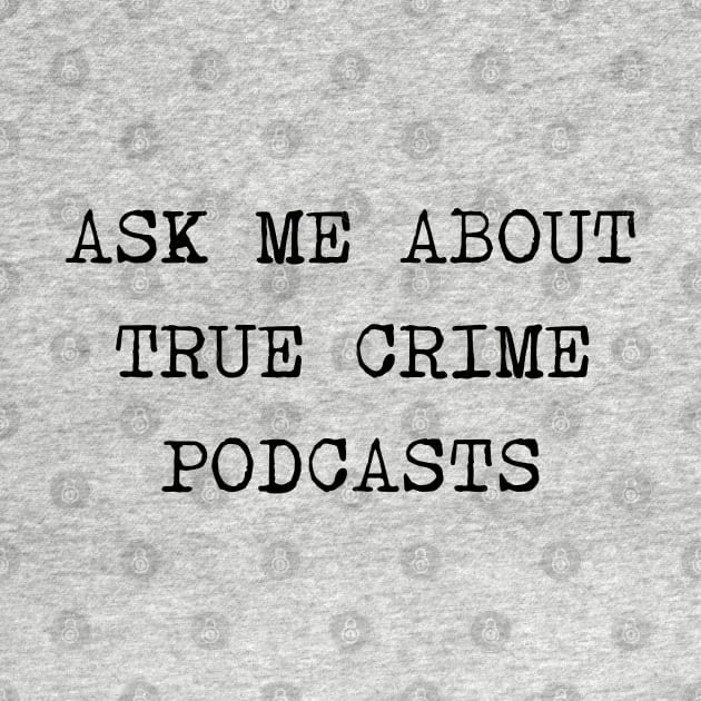 Ask Me About True Crime Podcasts by valentinahramov